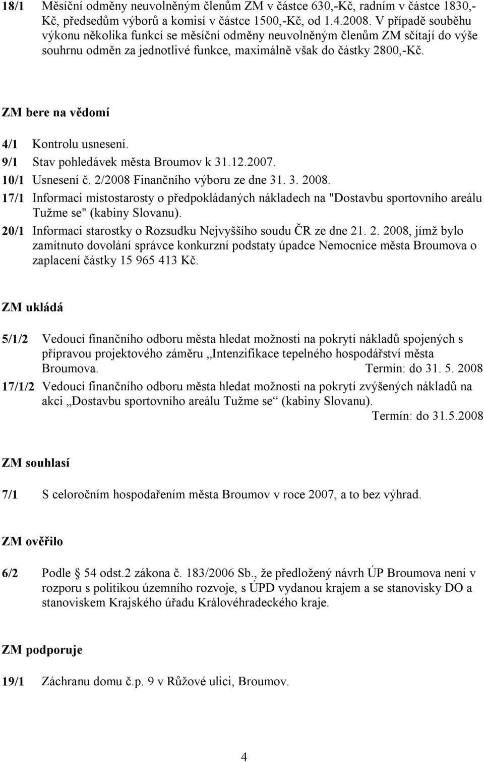 ZM bere na vědomí 4/1 Kontrolu usnesení. 9/1 Stav pohledávek města Broumov k 31.12.2007. 10/1 Usnesení č. 2/2008 Finančního výboru ze dne 31. 3. 2008.