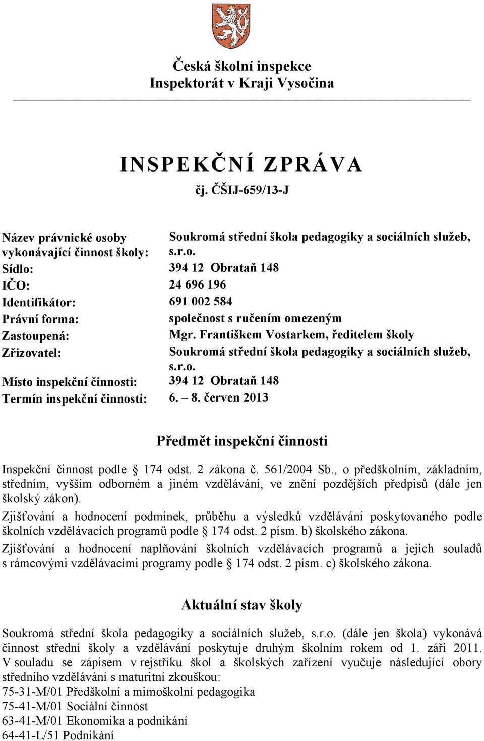 2 zákona č. 561/2004 Sb., o předškolním, základním, středním, vyšším odborném a jiném vzdělávání, ve znění pozdějších předpisů (dále jen školský zákon).