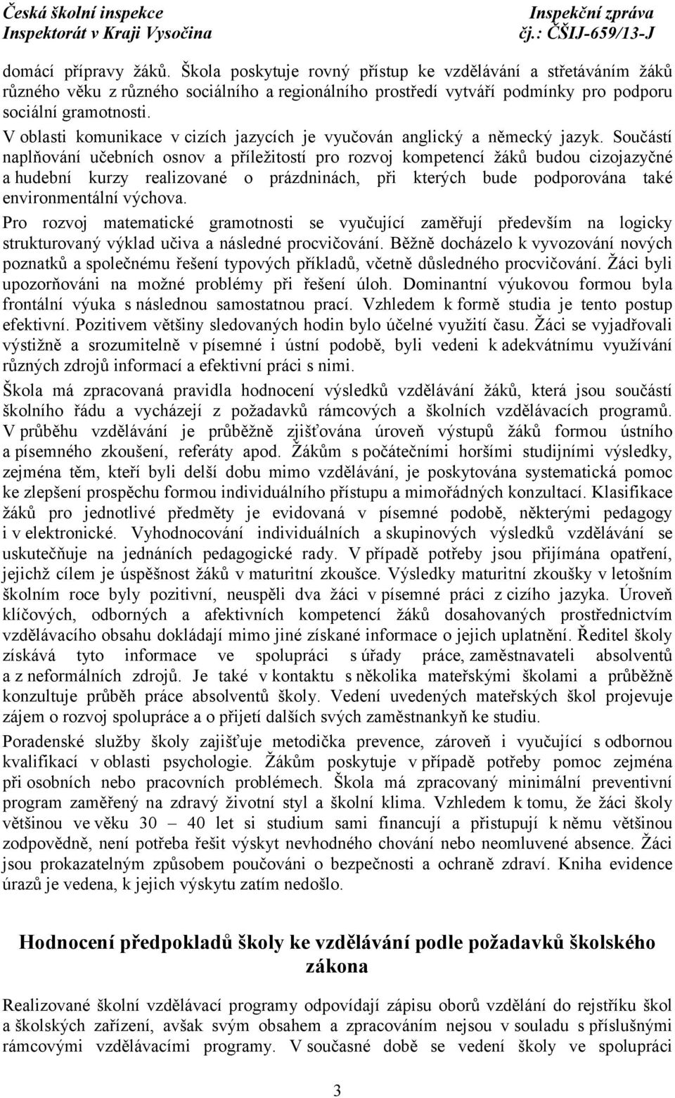 Součástí naplňování učebních osnov a příležitostí pro rozvoj kompetencí žáků budou cizojazyčné a hudební kurzy realizované o prázdninách, při kterých bude podporována také environmentální výchova.