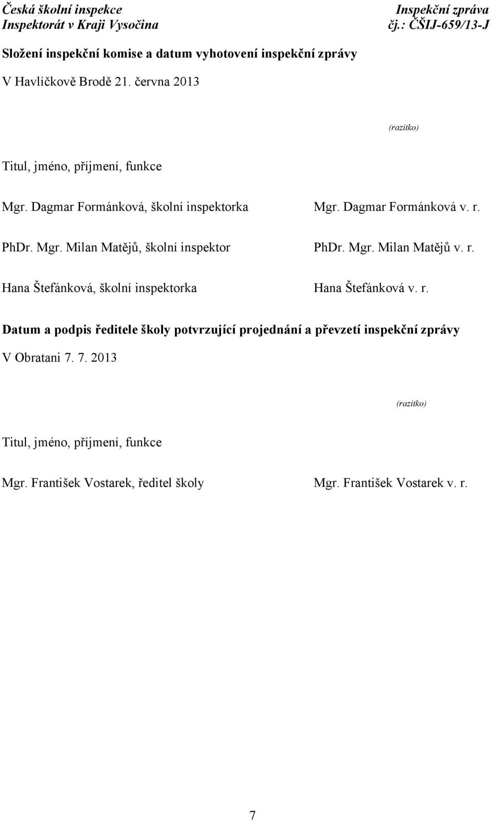 Mgr. Milan Matějů v. r. Hana Štefánková, školní inspektorka Hana Štefánková v. r. Datum a podpis ředitele školy potvrzující projednání a převzetí inspekční zprávy V Obratani 7.