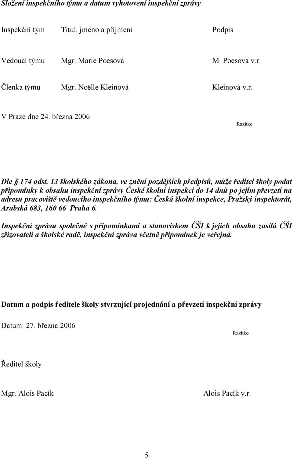 13 školského zákona, ve znění pozdějších předpisů, může ředitel školy podat připomínky k obsahu inspekční zprávy České školní inspekci do 14 dnů po jejím převzetí na adresu pracoviště vedoucího