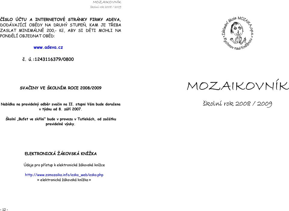 :1243116379/0800 SVAČINY VE ŠKOLNÍM ROCE 2008/2009 Nabídka na pravidelný dběr svačin na II. stupni Vám bude dručena v týdnu d 8.