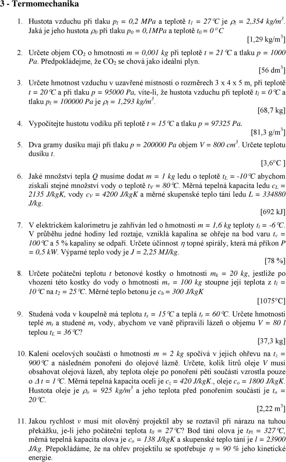 Určete hmotnost vzduchu v uzavřené místnosti o rozměrech 3 x 4 x 5 m, při teplotě t = 20 C a při tlaku p = 95000 Pa, víte-li, že hustota vzduchu při teplotě t l = 0 C a tlaku p l = 100000 Pa je ρ l =