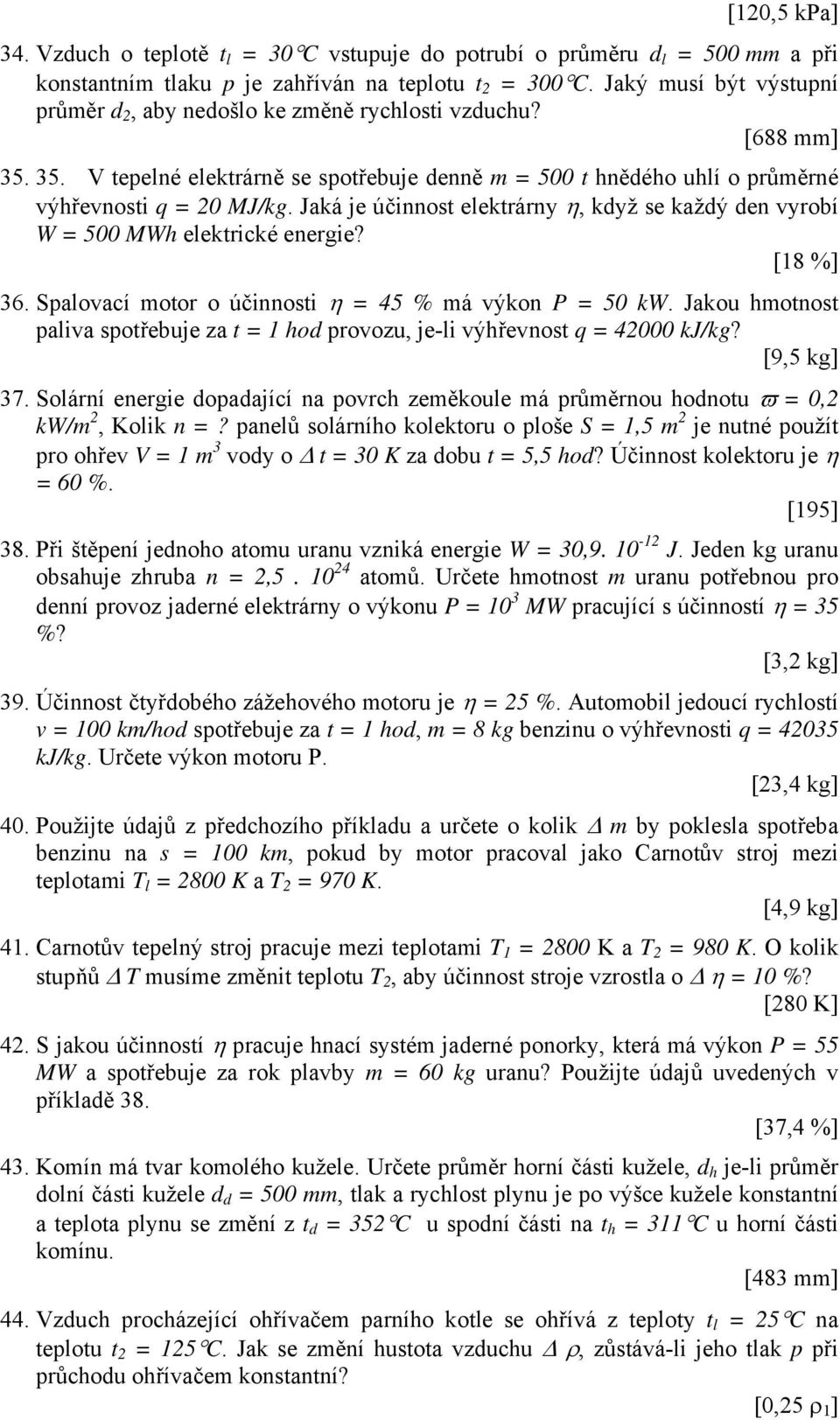 Jaká je účinnost elektrárny η, když se každý den vyrobí W = 500 MWh elektrické energie? [18 %] 36. Spalovací motor o účinnosti η = 45 % má výkon P = 50 kw.