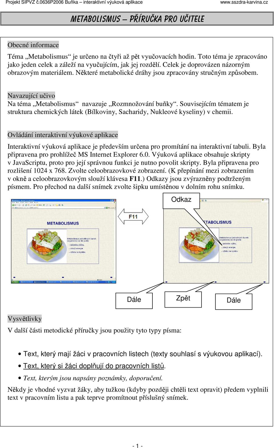 Souvisejícím tématem je struktura chemických látek (Bílkoviny, Sacharidy, Nukleové kyseliny) v chemii.