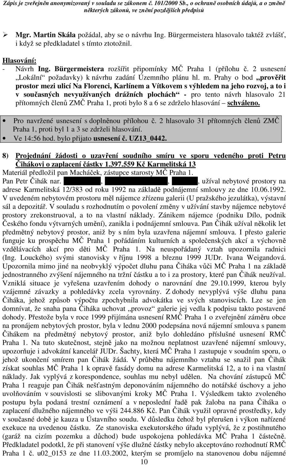 Prahy o bod prověřit prostor mezi ulicí Na Florenci, Karlínem a Vítkovem s výhledem na jeho rozvoj, a to i v současných nevyužívaných drážních plochách - pro tento návrh hlasovalo 21 přítomných členů