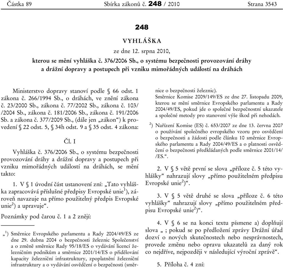 , o dráhách, ve znění zákona č. 23/2000 Sb., zákona č. 77/2002 Sb., zákona č. 103/ /2004 Sb., zákona č. 181/2006 Sb., zákona č. 191/2006 Sb. a zákona č. 377/2009 Sb.