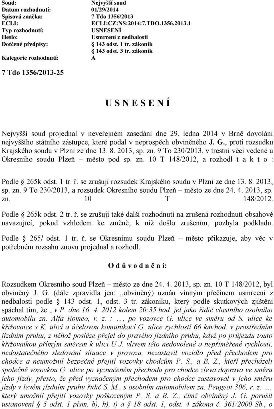 ledna 2014 v Brně dovolání nejvyššího státního zástupce, které podal v neprospěch obviněného J. G., proti rozsudku Krajského soudu v Plzni ze dne 13. 8. 2013, sp. zn.