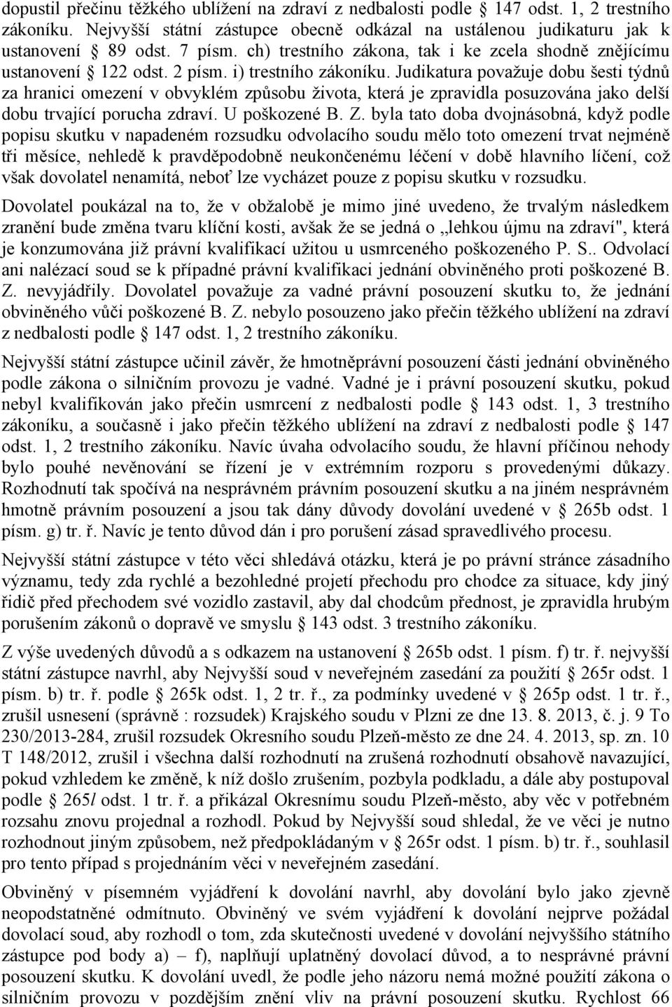 Judikatura považuje dobu šesti týdnů za hranici omezení v obvyklém způsobu života, která je zpravidla posuzována jako delší dobu trvající porucha zdraví. U poškozené B. Z.