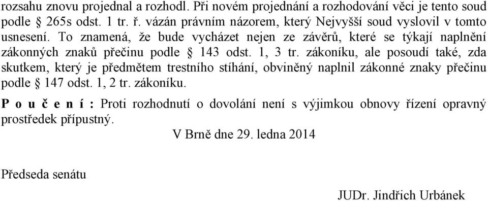 To znamená, že bude vycházet nejen ze závěrů, které se týkají naplnění zákonných znaků přečinu podle 143 odst. 1, 3 tr.