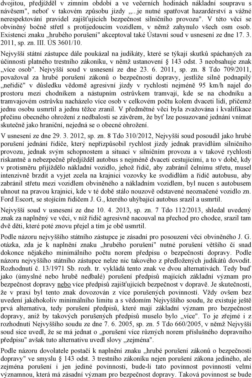 V této věci se obviněný bočně střetl s protijedoucím vozidlem, v němž zahynulo všech osm osob. Existenci znaku hrubého porušení" akceptoval také Ústavní soud v usnesení ze dne 17. 3. 2011, sp. zn. III.
