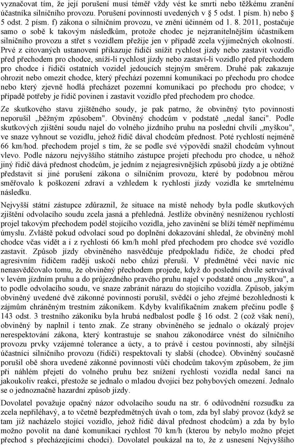 2011, postačuje samo o sobě k takovým následkům, protože chodec je nejzranitelnějším účastníkem silničního provozu a střet s vozidlem přežije jen v případě zcela výjimečných okolností.