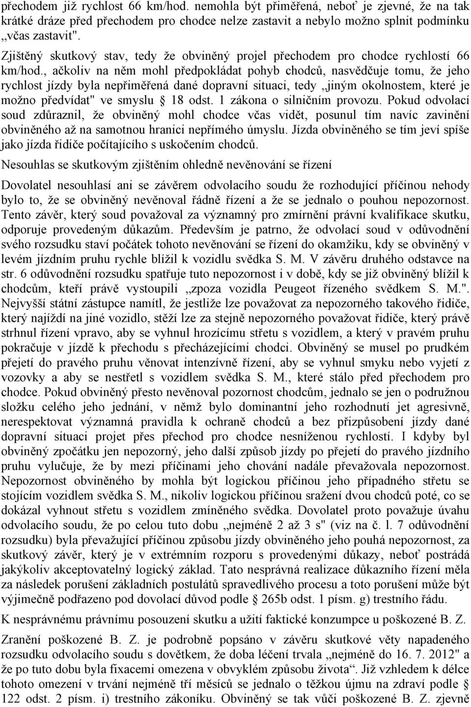 , ačkoliv na něm mohl předpokládat pohyb chodců, nasvědčuje tomu, že jeho rychlost jízdy byla nepřiměřená dané dopravní situaci, tedy jiným okolnostem, které je možno předvídat" ve smyslu 18 odst.
