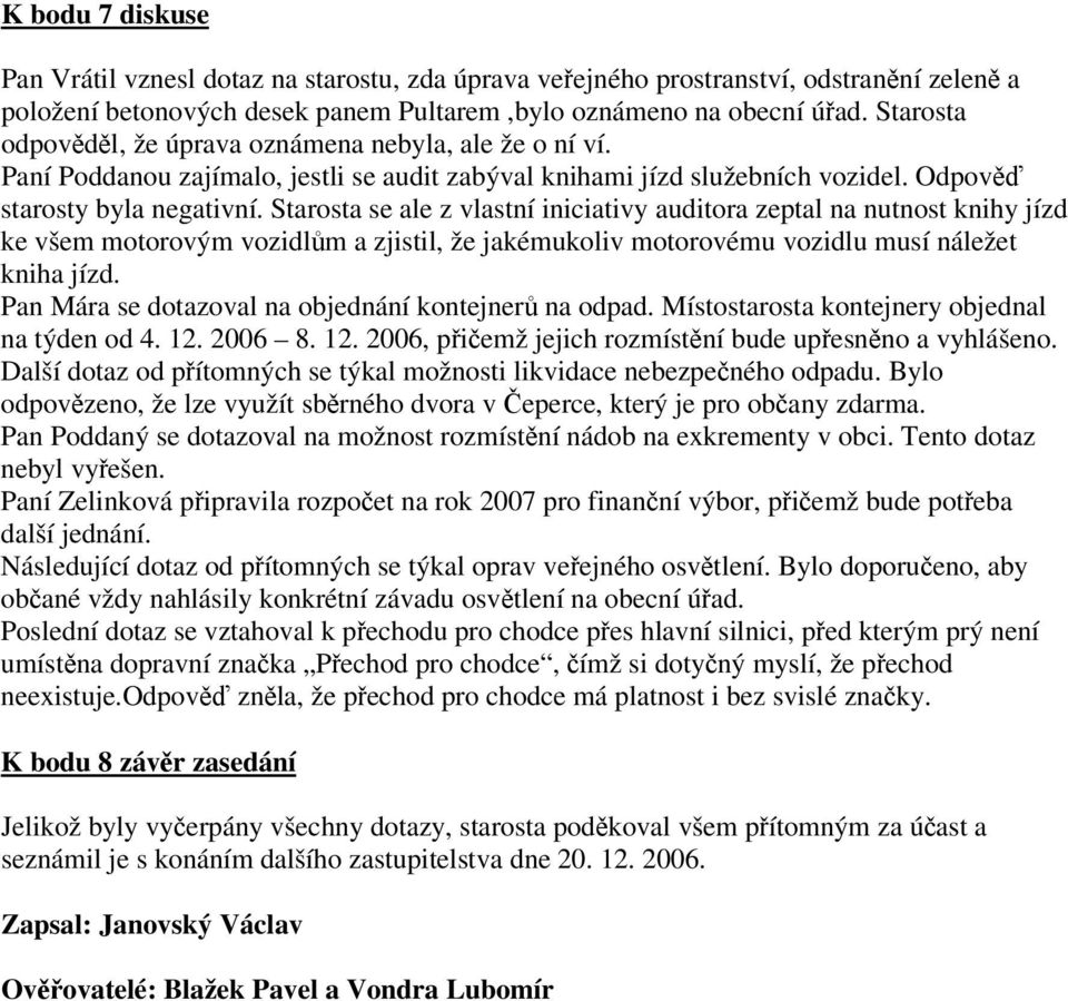 Starosta se ale z vlastní iniciativy auditora zeptal na nutnost knihy jízd ke všem motorovým vozidlm a zjistil, že jakémukoliv motorovému vozidlu musí náležet kniha jízd.