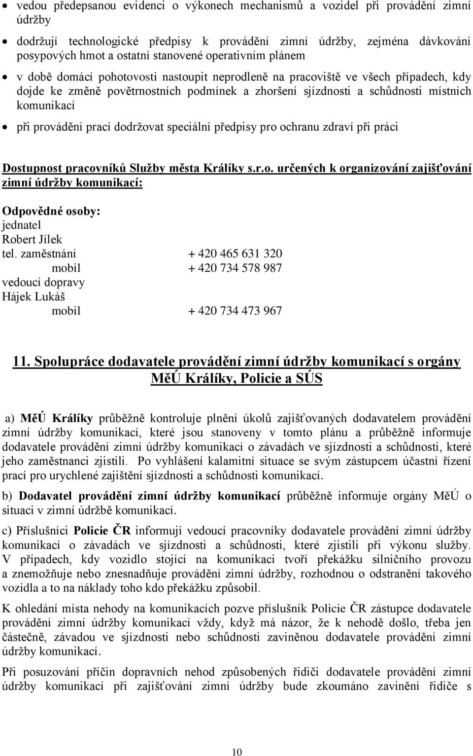 při provádění prací dodržovat speciální předpisy pro ochranu zdraví při práci Dostupnost pracovníků Služby města Králíky s.r.o. určených k organizování zajišťování zimní údržby komunikací: Odpovědné osoby: jednatel Robert Jílek tel.