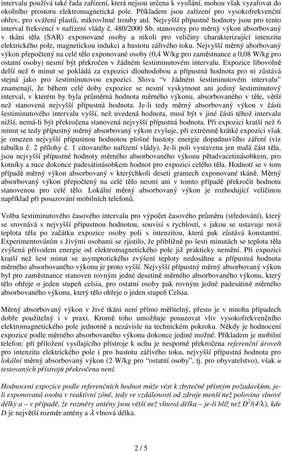 stanoveny pro měrný výkon absorbovaný v tkáni těla (SAR) exponované osoby a nikoli pro veličiny charakterizující intenzitu elektrického pole, magnetickou indukci a hustotu zářivého toku.