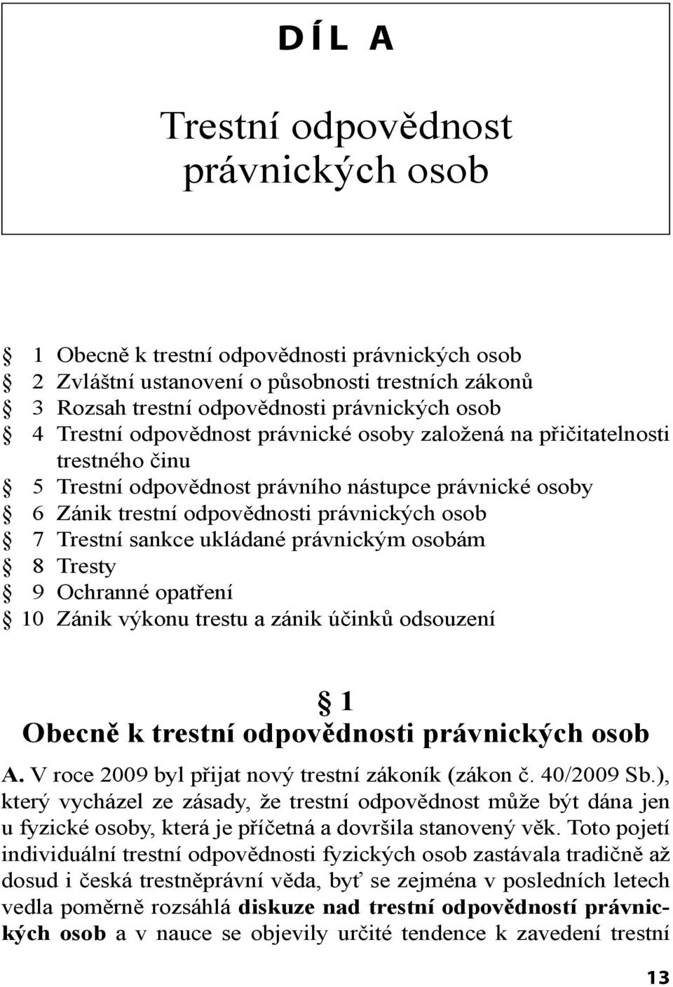 ukládané právnickým osobám 8 Tresty 9 Ochranné opatření 10 Zánik výkonu trestu a zánik účinků odsouzení 1 Obecně k trestní odpovědnosti právnických osob A.