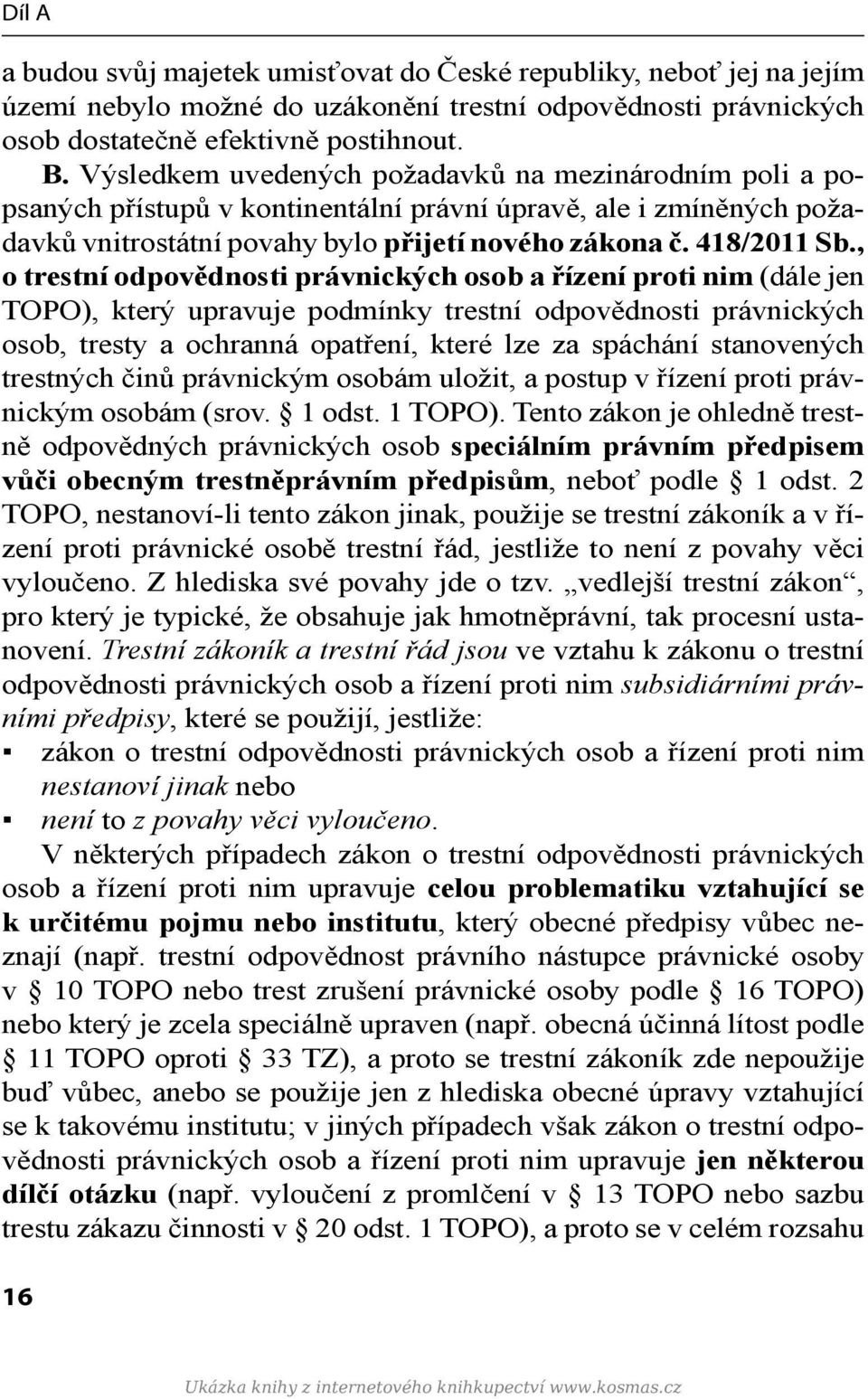 , o trestní odpovědnosti právnických osob a řízení proti nim (dále jen TOPO), který upravuje podmínky trestní odpovědnosti právnických osob, tresty a ochranná opatření, které lze za spáchání