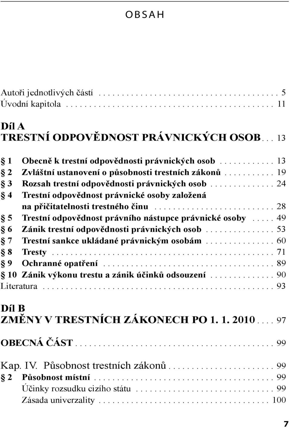 ............. 24 4 Trestní odpovědnost právnické osoby založená na přičitatelnosti trestného činu.......................... 28 5 Trestní odpovědnost právního nástupce právnické osoby.