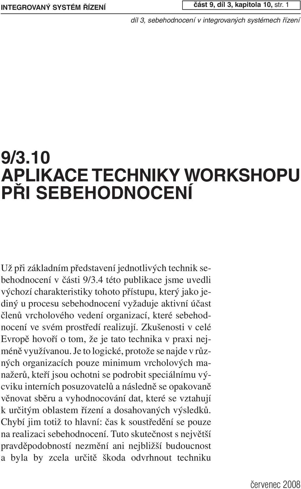 prostředí realizují. Zkušenosti v celé Evropě hovoří o tom, že je tato technika v praxi nejméně využívanou.