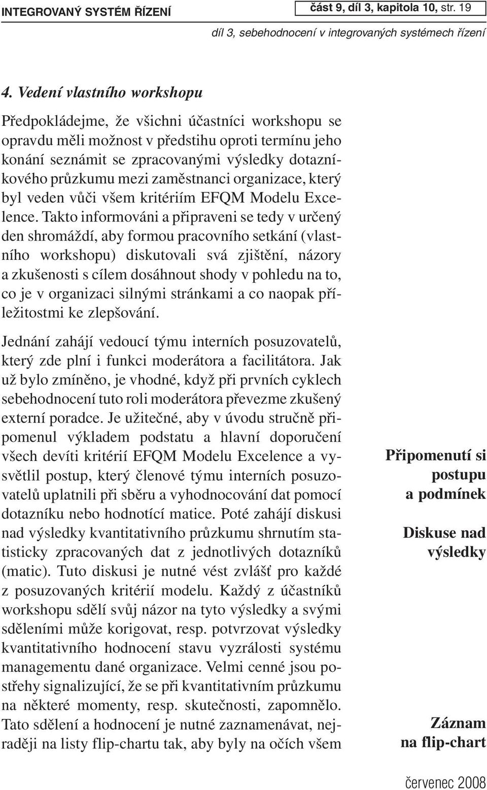 zaměstnanci organizace, který byl veden vůči všem kritériím EFQM Modelu Excelence.