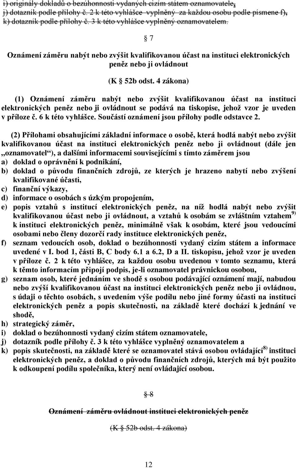 4 zákona) (1) Oznámení záměru nabýt nebo zvýšit kvalifikovanou účast na instituci elektronických peněz nebo ji ovládnout se podává na tiskopise, jehož vzor je uveden v příloze č. 6 k této vyhlášce.