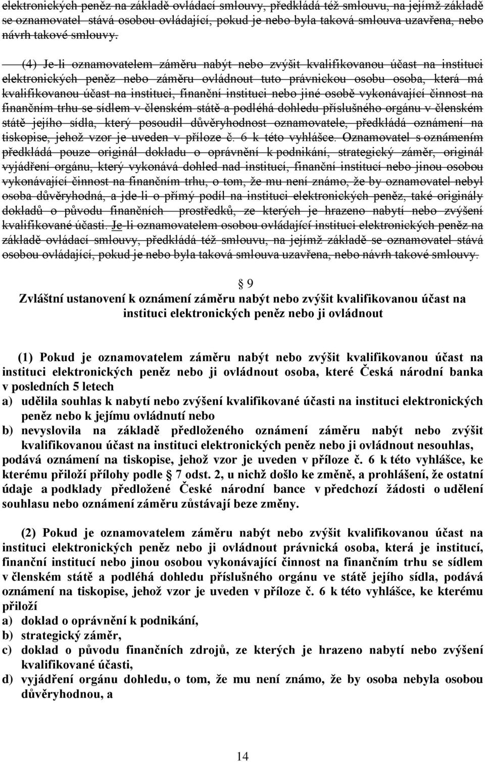 (4) Je-li oznamovatelem záměru nabýt nebo zvýšit kvalifikovanou účast na instituci elektronických peněz nebo záměru ovládnout tuto právnickou osobu osoba, která má kvalifikovanou účast na instituci,