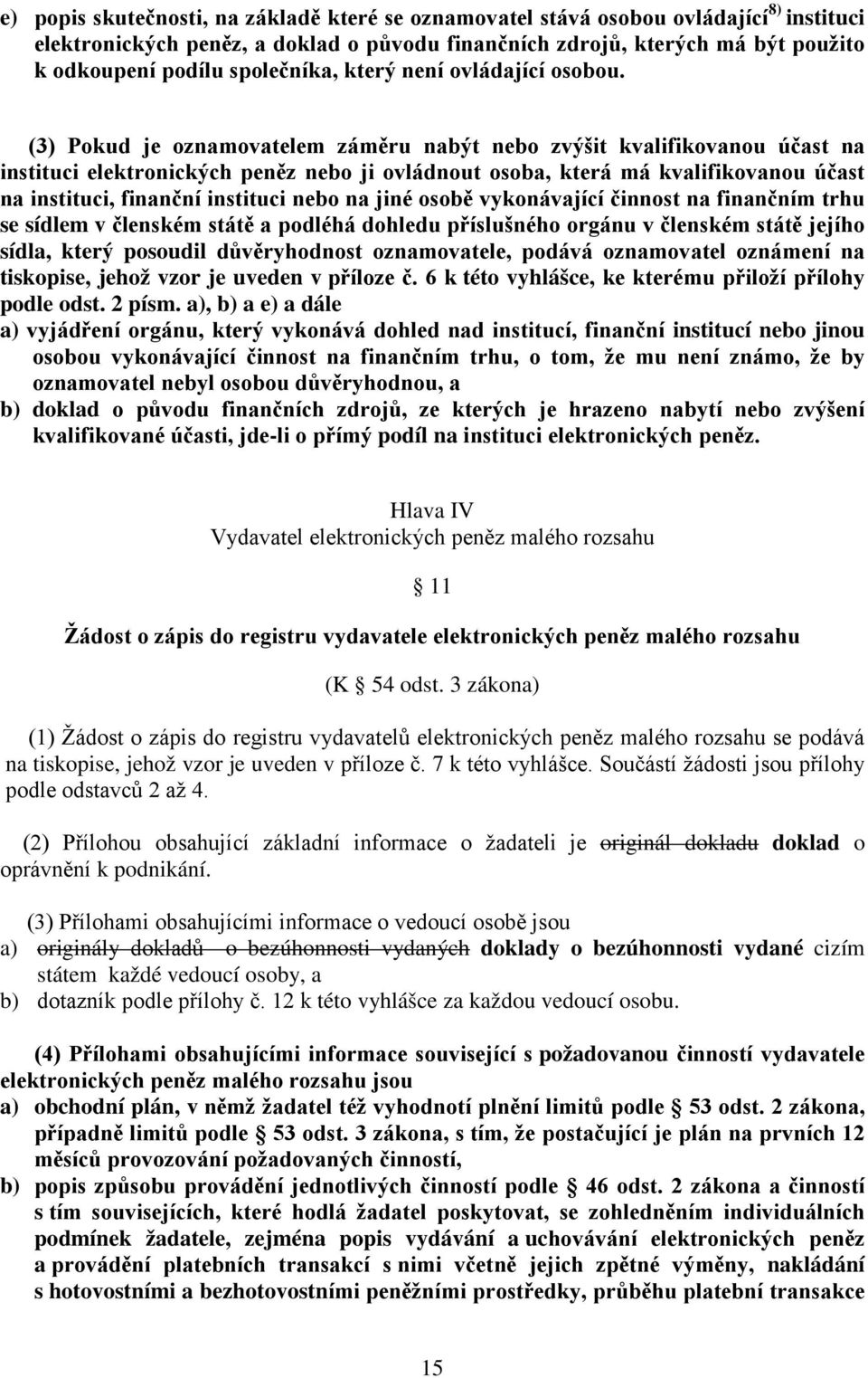 (3) Pokud je oznamovatelem záměru nabýt nebo zvýšit kvalifikovanou účast na instituci elektronických peněz nebo ji ovládnout osoba, která má kvalifikovanou účast na instituci, finanční instituci nebo