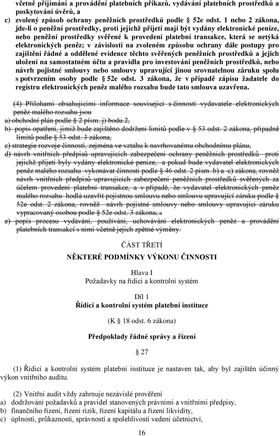 peněz; v závislosti na zvoleném způsobu ochrany dále postupy pro zajištění řádné a oddělené evidence těchto svěřených peněžních prostředků a jejich uložení na samostatném účtu a pravidla pro