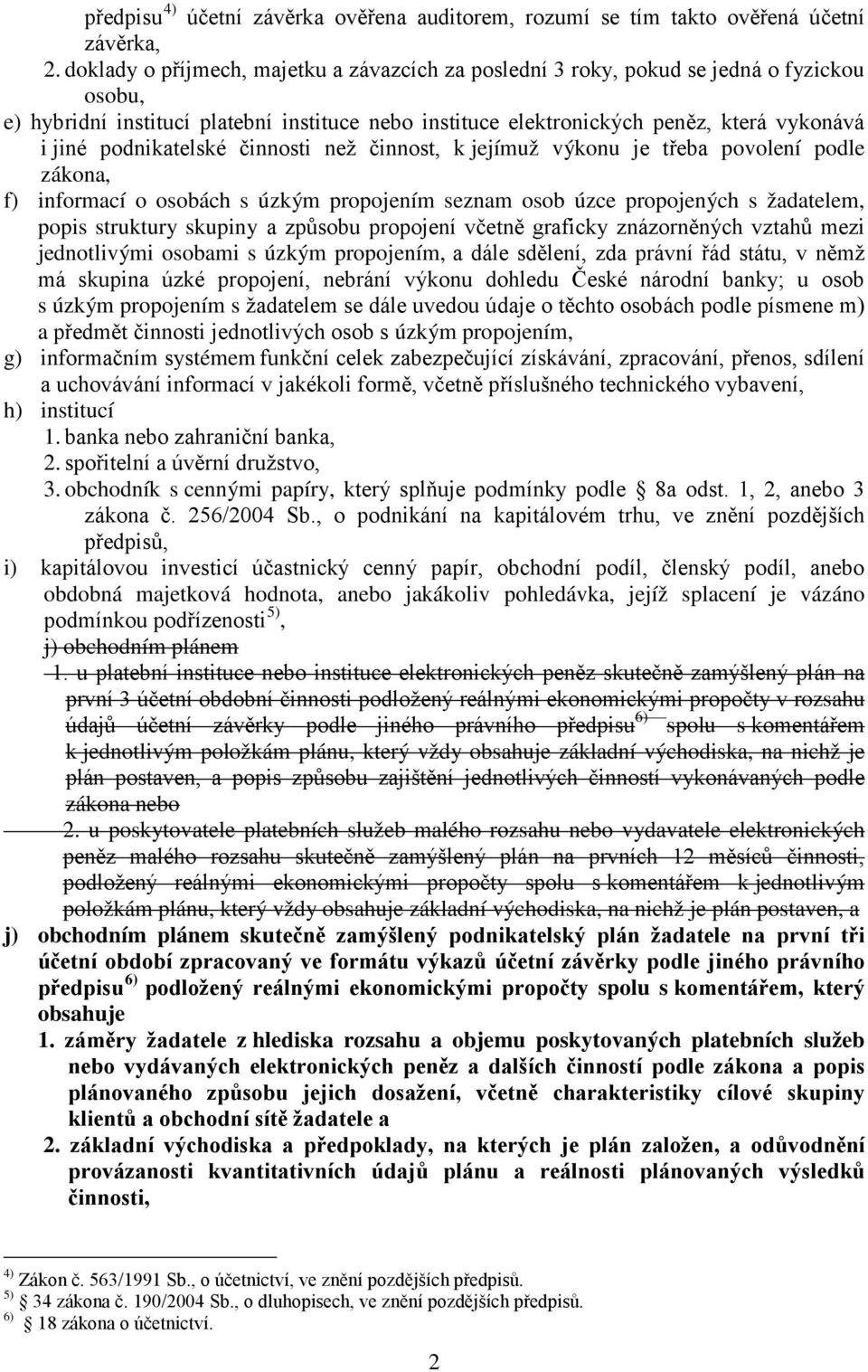 podnikatelské činnosti než činnost, k jejímuž výkonu je třeba povolení podle zákona, f) informací o osobách s úzkým propojením seznam osob úzce propojených s žadatelem, popis struktury skupiny a