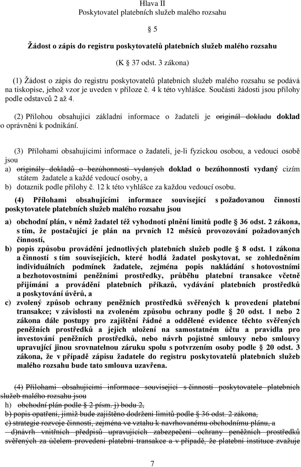 Součástí žádosti jsou přílohy podle odstavců 2 až 4. (2) Přílohou obsahující základní informace o žadateli je originál dokladu doklad o oprávnění k podnikání.