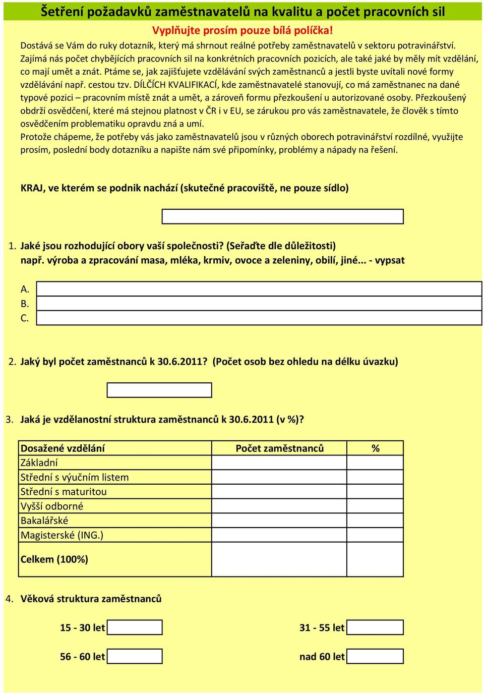 Zajímá nás počet chybějících pracovních sil na konkrétních pracovních pozicích, ale také jaké by měly mít vzdělání, co mají umět a znát.