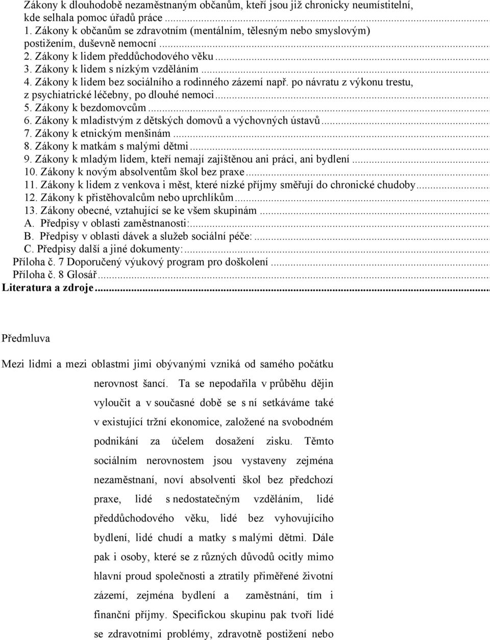 Zákony k lidem bez sociálního a rodinného zázemí např. po návratu z výkonu trestu, z psychiatrické léčebny, po dlouhé nemoci... 5. Zákony k bezdomovcům... 6.