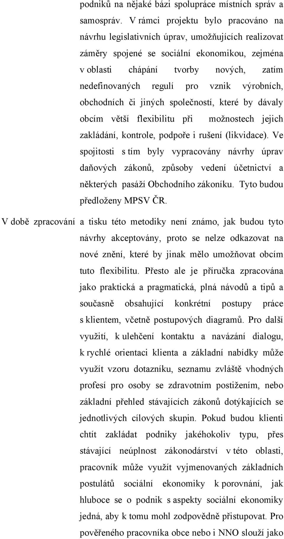 vznik výrobních, obchodních či jiných společností, které by dávaly obcím větší flexibilitu při možnostech jejich zakládání, kontrole, podpoře i rušení (likvidace).