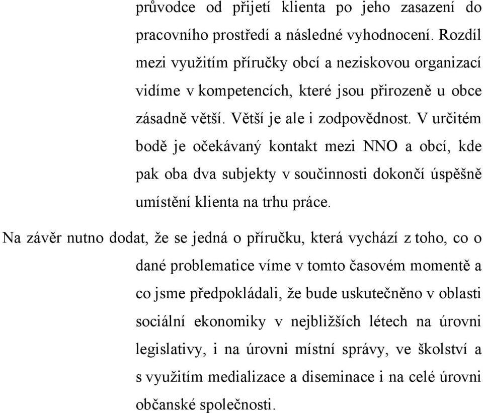 V určitém bodě je očekávaný kontakt mezi NNO a obcí, kde pak oba dva subjekty v součinnosti dokončí úspěšně umístění klienta na trhu práce.