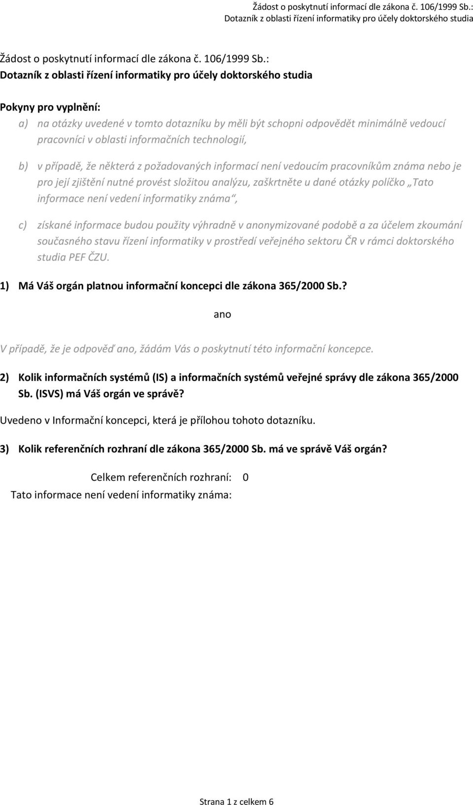 budou použity výhradně v anonymizované podobě a za účelem zkoumání současného stavu řízení informatiky v prostředí veřejného sektoru ČR v rámci doktorského studia PEF ČZU.