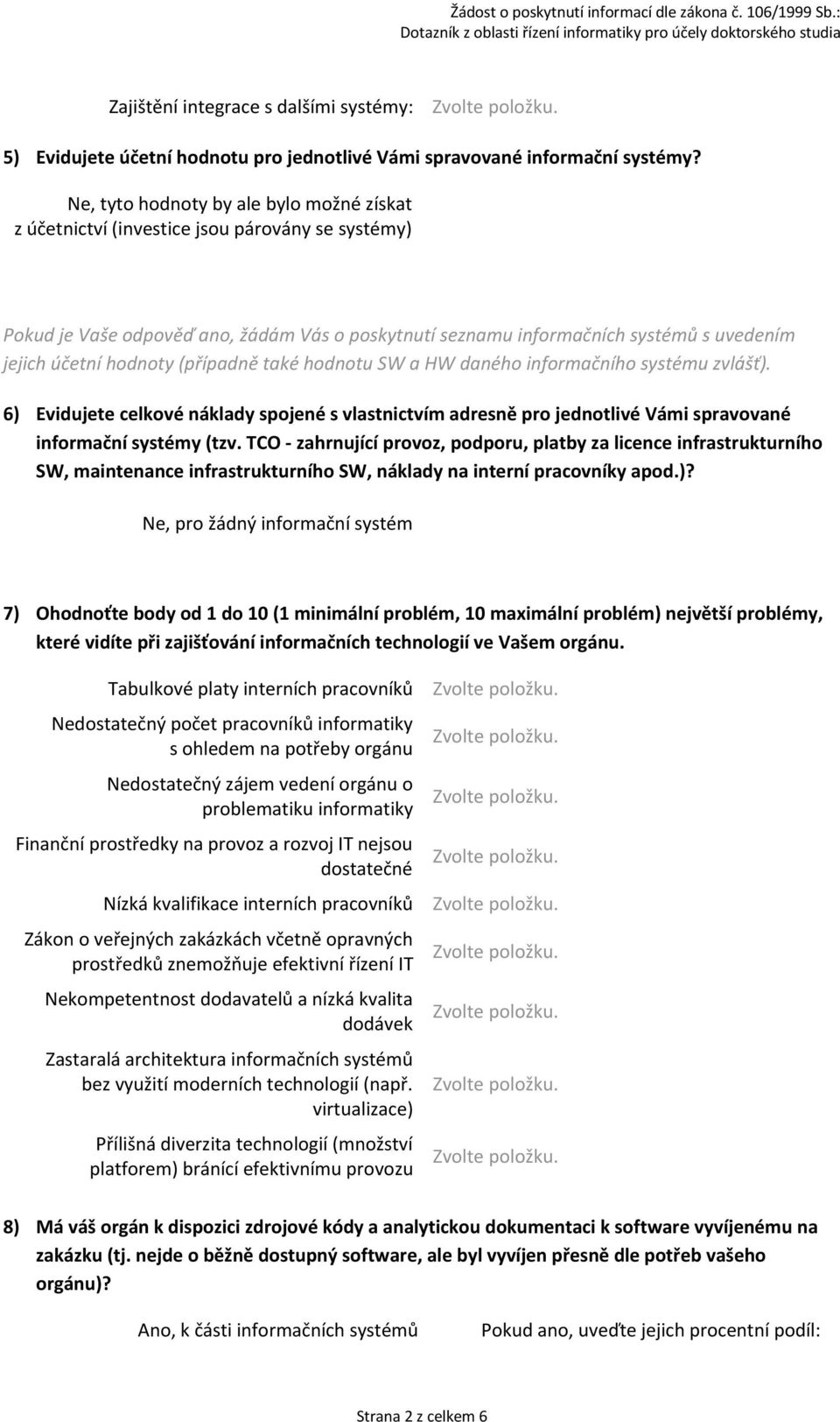 hodnoty (případně také hodnotu SW a HW daného informačního systému zvlášť). 6) Evidujete celkové náklady spojené s vlastnictvím adresně pro jednotlivé Vámi spravované informační systémy (tzv.