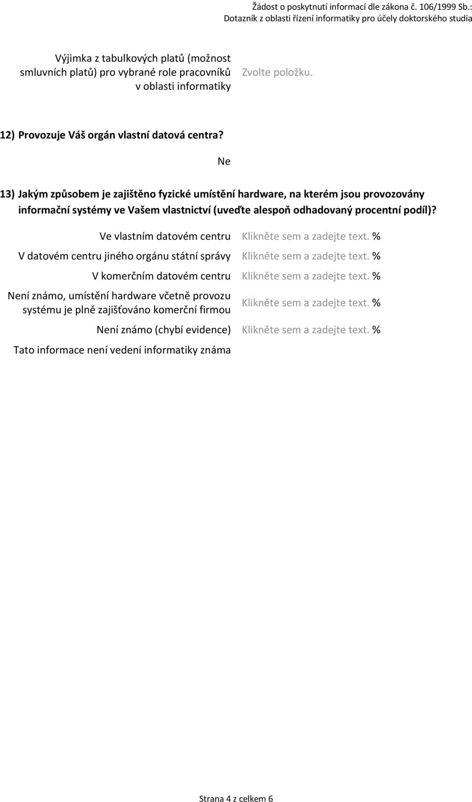 Ve vlastním datovém centru Klikněte sem a zadejte text. % V datovém centru jiného orgánu státní správy Klikněte sem a zadejte text. % V komerčním datovém centru Klikněte sem a zadejte text.