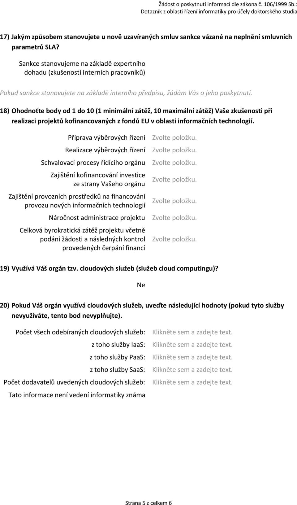 18) Ohodnoťte body od 1 do 10 (1 minimální zátěž, 10 maximální zátěž) Vaše zkušenosti při realizaci projektů kofinancovaných z fondů EU v oblasti informačních technologií.