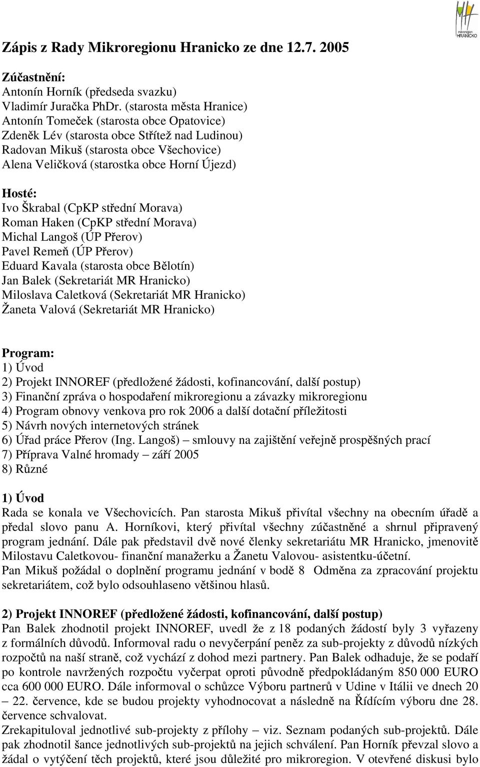 Hosté: Ivo krabal (CpKP st ední Morava) Roman Haken (CpKP st ední Morava) Michal Lango (ÚP P erov) Pavel Reme (ÚP P erov) Eduard Kavala (starosta obce B lotín) Jan Balek (Sekretariát MR Hranicko)