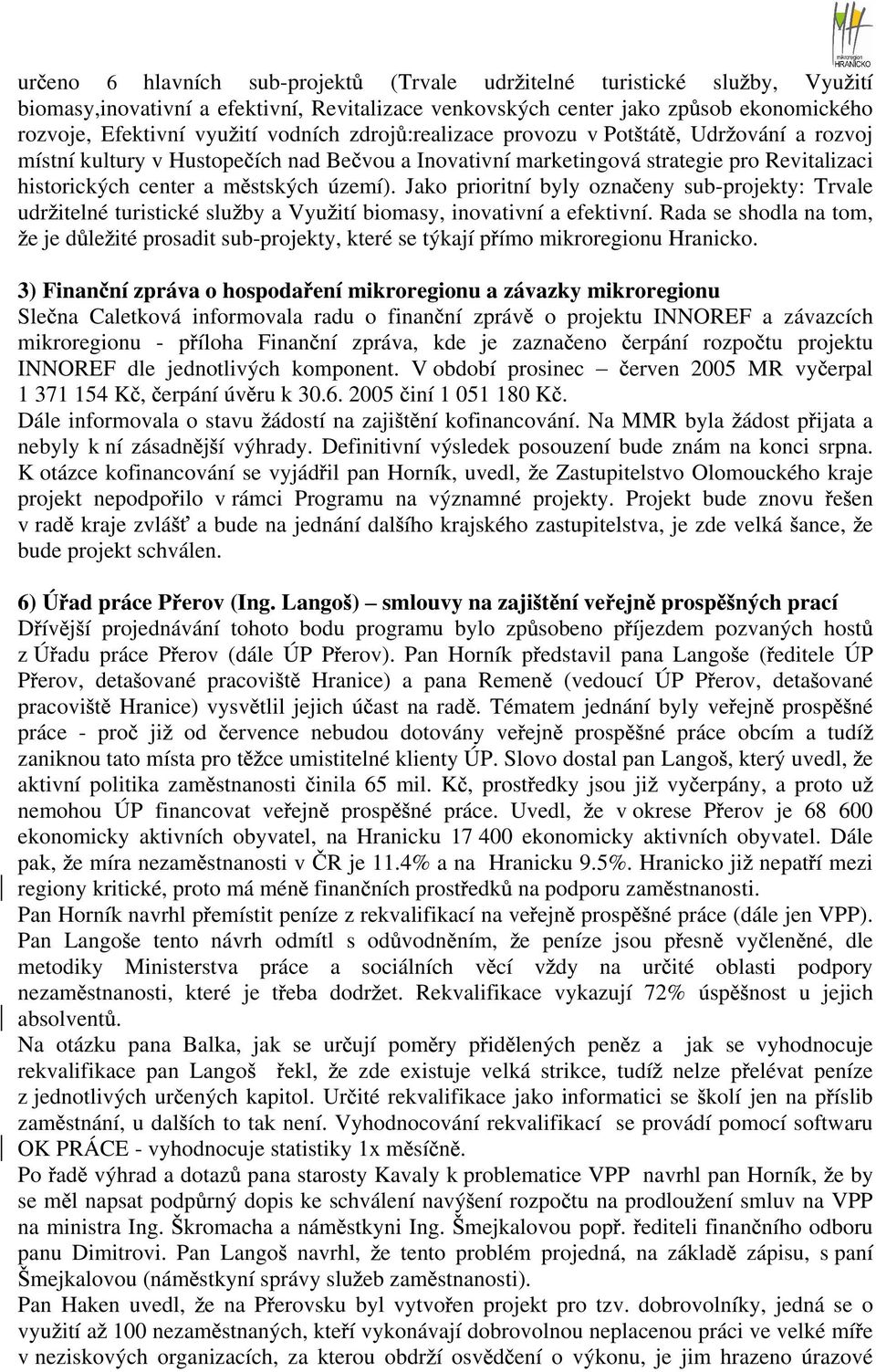 Jako prioritní byly ozna eny sub-projekty: Trvale udr itelné turistické slu by a Vyu ití biomasy, inovativní a efektivní.