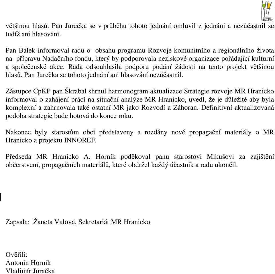 Rada odsouhlasila podporu podání ádosti na tento projekt v t inou hlas. Pan Jure ka se tohoto jednání ani hlasování nezú astnil.