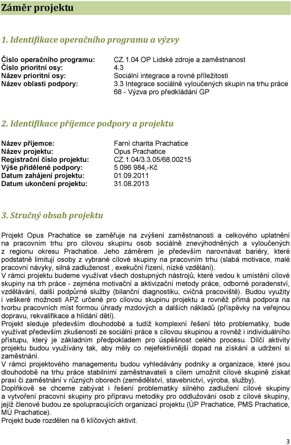 Identifikace příjemce podpory a projektu Název příjemce: Farní charita Prachatice Název projektu: Opus Prachatice Registrační číslo projektu: CZ.1.04/3.3.05/68.