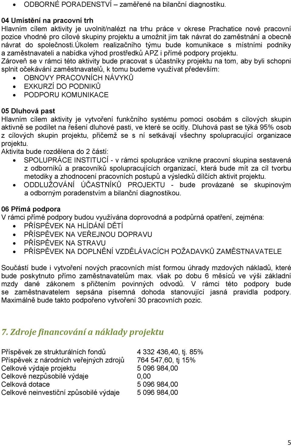 obecně návrat do společnosti.úkolem realizačního týmu bude komunikace s místními podniky a zaměstnavateli a nabídka výhod prostředků APZ i přímé podpory projektu.