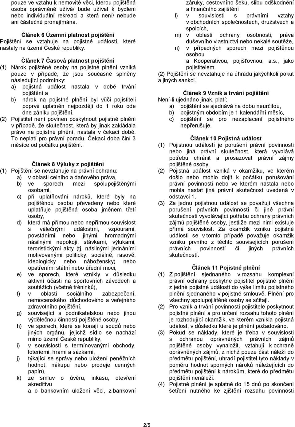 Článek 7 Časová platnost pojištění (1) Nárok pojištěné osoby na pojistné plnění vzniká pouze v případě, že jsou současně splněny následující podmínky: a) pojistná událost nastala v době trvání