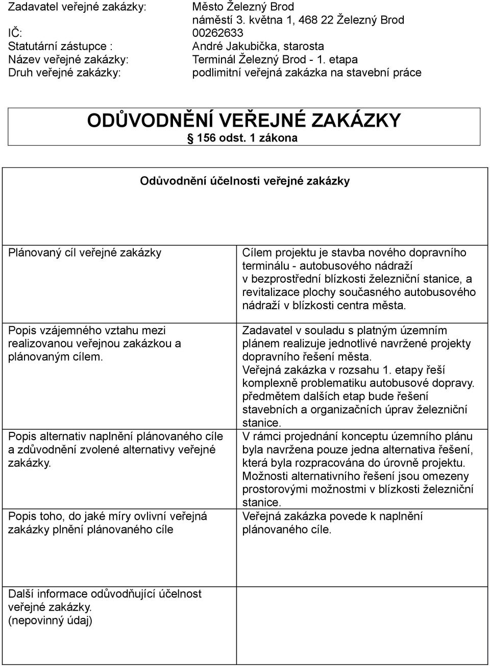 1 zákona účelnosti veřejné zakázky Plánovaný cíl veřejné zakázky Popis vzájemného vztahu mezi realizovanou veřejnou zakázkou a plánovaným cílem.