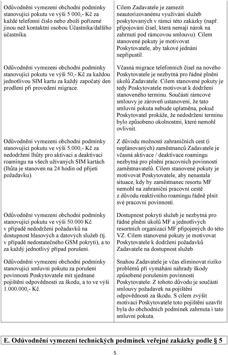 000,- Kč za nedodržení lhůty pro aktivaci a deaktivaci roamingu na všech užívaných SIM kartách (lhůta je stanoven na 24 hodin od přijetí požadavku). stanovující pokutu ve výši 50.