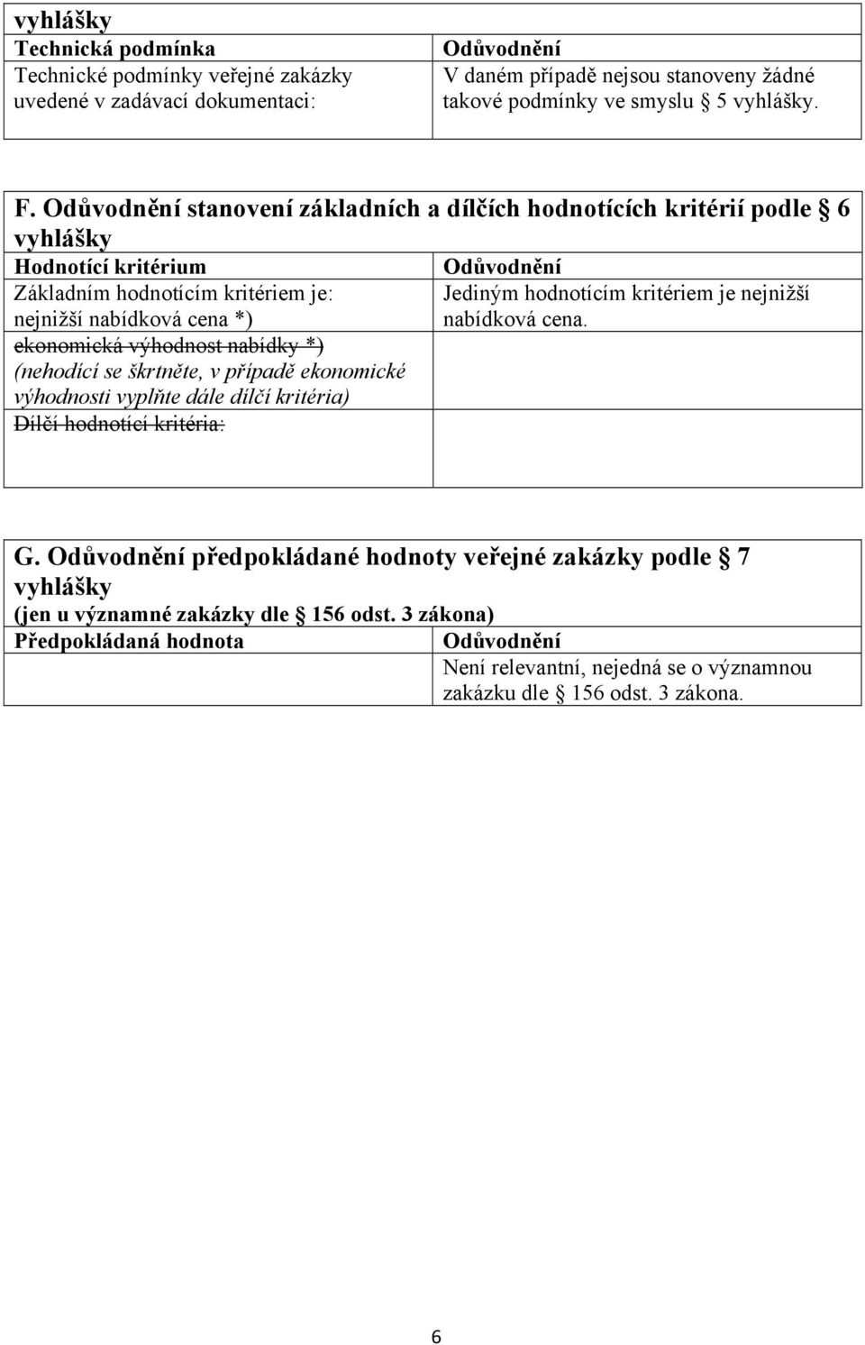 nabídková cena *) nabídková cena. ekonomická výhodnost nabídky *) (nehodící se škrtněte, v případě ekonomické výhodnosti vyplňte dále dílčí kritéria) Dílčí hodnotící kritéria: G.