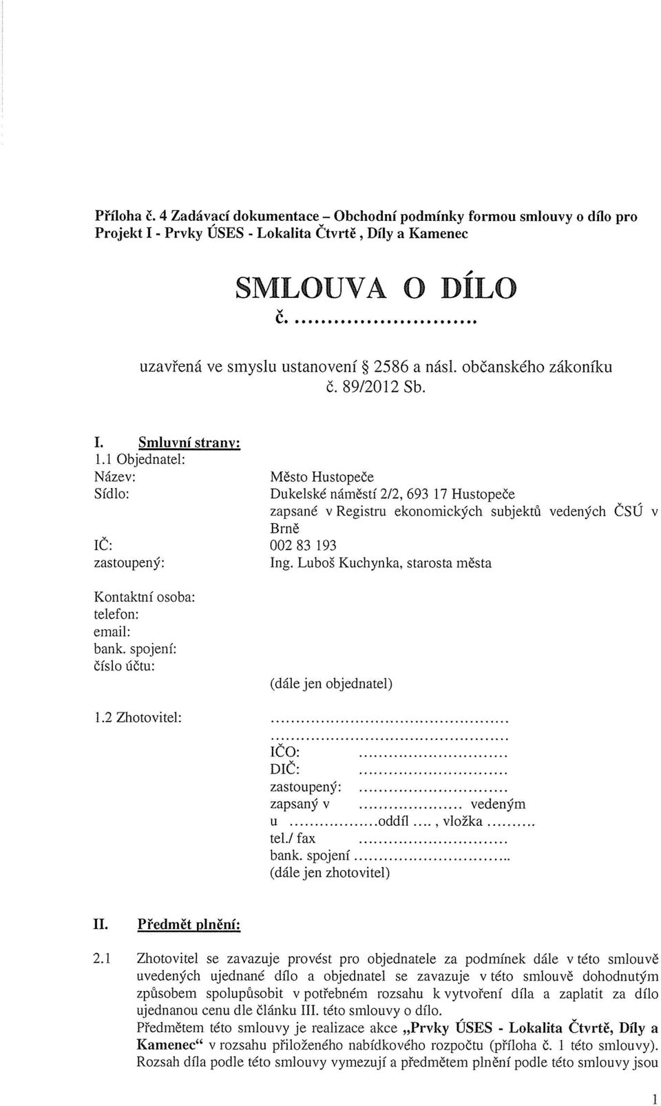 1 Objednatel: Název: Sídlo: Město Hustopeče Dukelské náměstí 2/2, 693 17 Hustopeče zapsané v Registru ekonomických subjektů vedených CSU v Brně ič: 00283 193 zastoupený: Ing.