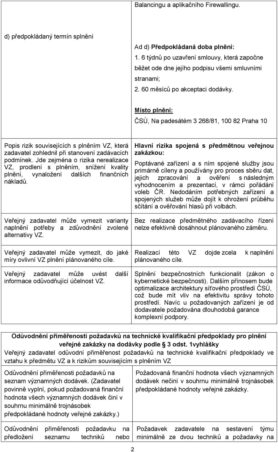 Místo plnění: ČSÚ, Na padesátém 3 268/81, 100 82 Praha 10 Popis rizik souvisejících s plněním VZ, která zadavatel zohlednil při stanovení zadávacích podmínek.